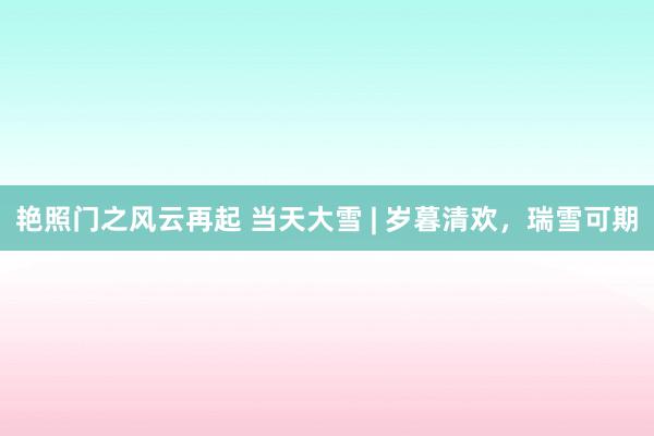 艳照门之风云再起 当天大雪 | 岁暮清欢，瑞雪可期