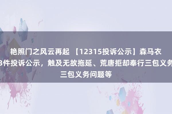 艳照门之风云再起 【12315投诉公示】森马衣饰新增3件投诉公示，触及无故拖延、荒唐拒却奉行三包义务问题等