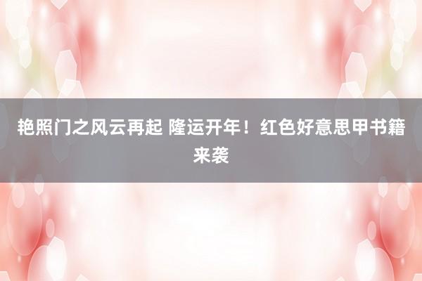 艳照门之风云再起 隆运开年！红色好意思甲书籍来袭