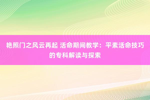 艳照门之风云再起 活命期间教学：平素活命技巧的专科解读与探索