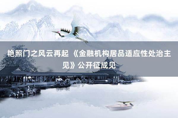 艳照门之风云再起 《金融机构居品适应性处治主见》公开征成见
