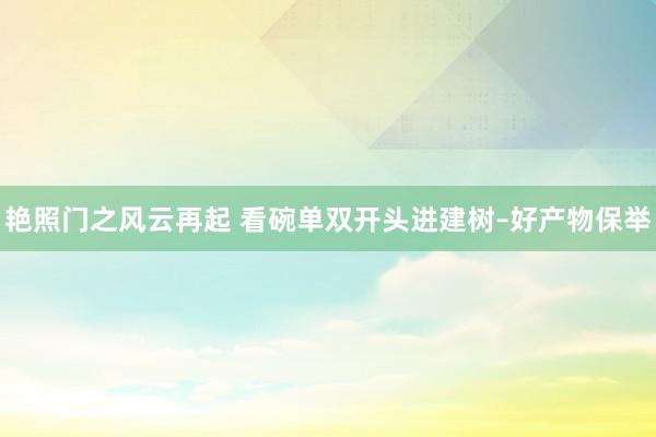 艳照门之风云再起 看碗单双开头进建树–好产物保举