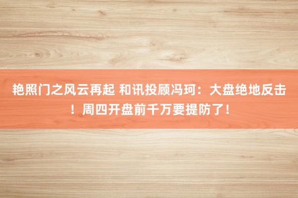 艳照门之风云再起 和讯投顾冯珂：大盘绝地反击！周四开盘前千万要提防了！