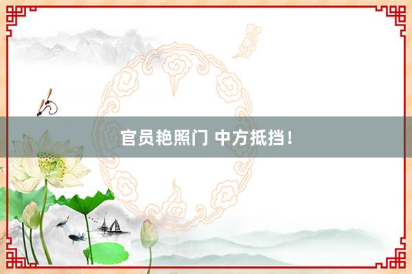 官员艳照门 中方抵挡！