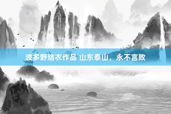 波多野结衣作品 山东泰山，永不言败