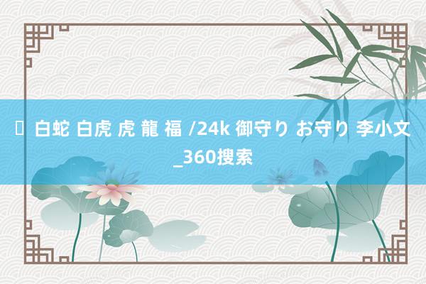 ✨白蛇 白虎 虎 龍 福 /24k 御守り お守り 李小文_360搜索