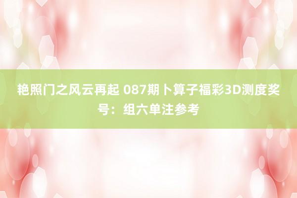 艳照门之风云再起 087期卜算子福彩3D测度奖号：组六单注参考